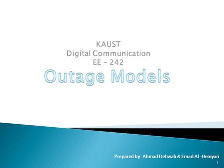 Prepared by: Ahmad Dehwah & Emad Al-Hemyari 1.  Introduction.  Approaches of analyzing the outage.  Motivation and previous work  System Model. 