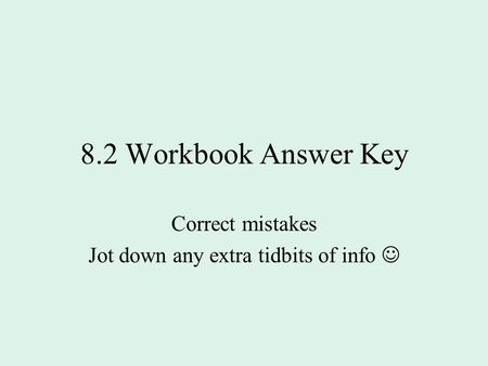 Correct mistakes Jot down any extra tidbits of info 