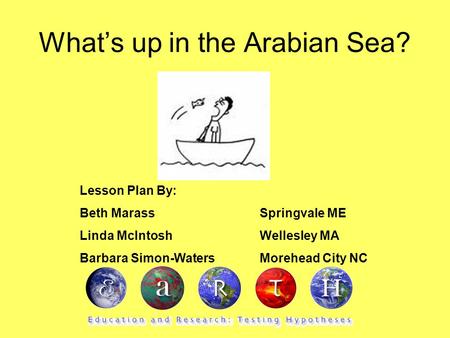 What’s up in the Arabian Sea? Lesson Plan By: Beth MarassSpringvale ME Linda McIntoshWellesley MA Barbara Simon-Waters Morehead City NC.