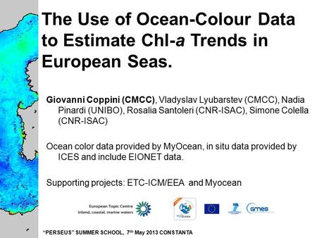 “PERSEUS” SUMMER SCHOOL, 7 th May 2013 CONSTANTA The Use of Ocean-Colour Data to Estimate Chl-a Trends in European Seas. Giovanni Coppini (CMCC), Vladyslav.