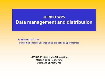 JERICO WP5 Data management and distribution Alessandro Crise Istituto Nazionale di Oceanografia e di Geofisica Sperimentale JERICO Project Kick-Off meeting.