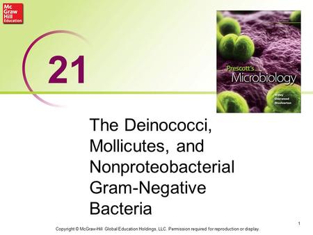 21 The Deinococci, Mollicutes, and Nonproteobacterial Gram-Negative Bacteria Copyright © McGraw-Hill Global Education Holdings, LLC. Permission required.