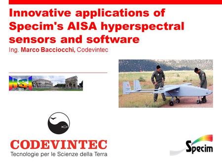 Innovative applications of Specim's AISA hyperspectral sensors and software Ing. Marco Bacciocchi, Codevintec.