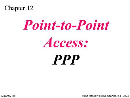 McGraw-Hill©The McGraw-Hill Companies, Inc., 2004 Chapter 12 Point-to-Point Access: PPP.