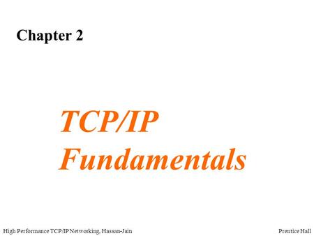 Prentice HallHigh Performance TCP/IP Networking, Hassan-Jain Chapter 2 TCP/IP Fundamentals.