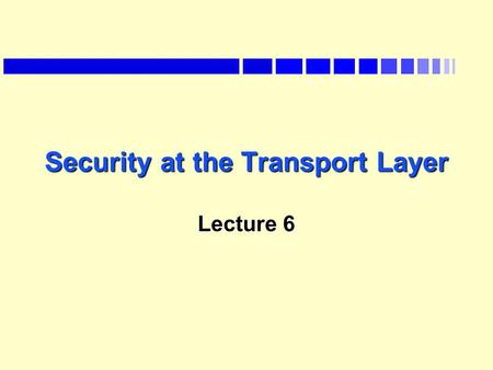 Security at the Transport Layer Lecture 6. Information and Nework Security2 SSL/TLS n SSL was developed by Phil Karlton & Netscape. çThe standards community.