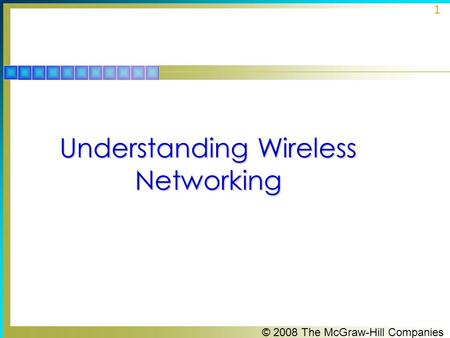 © 2008 The McGraw-Hill Companies 1 Understanding Wireless Networking.