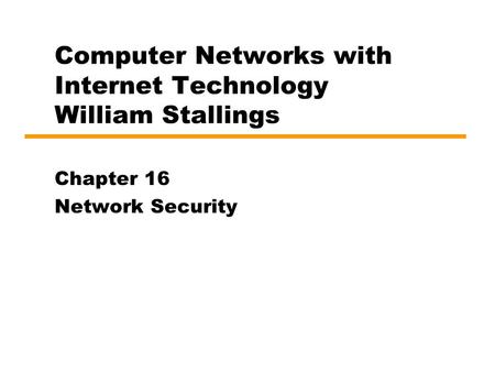 Computer Networks with Internet Technology William Stallings Chapter 16 Network Security.