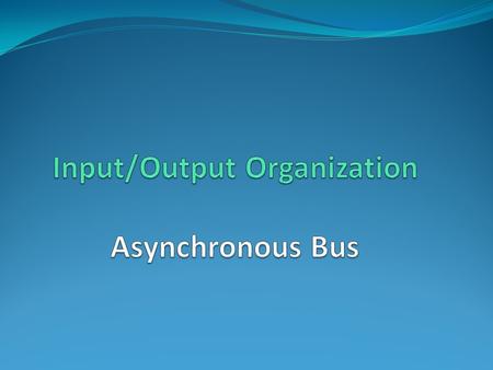 Input/Output Organization Asynchronous Bus