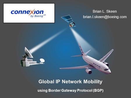 Global IP Network Mobility – APNIC 19 Global IP Network Mobility using Border Gateway Protocol (BGP) Brian L. Skeen