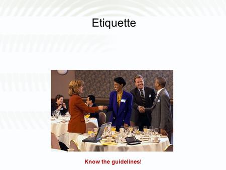 Etiquette Know the guidelines!. What is Etiquette? A set of rules that govern the expectations of social and dining behavior in a workplace, group or.