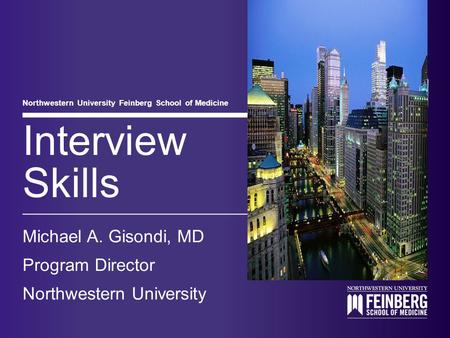 Northwestern University Feinberg School of Medicine Interview Skills Michael A. Gisondi, MD Program Director Northwestern University.