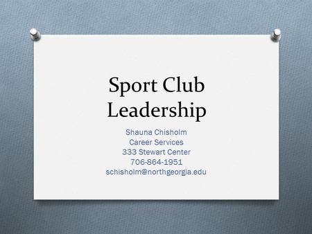 Sport Club Leadership Shauna Chisholm Career Services 333 Stewart Center 706-864-1951