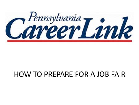 HOW TO PREPARE FOR A JOB FAIR. What is a job fair? Brings employers, schools, and job seekers together, face to face. Purpose is for recruiters to give.