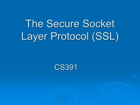 The Secure Socket Layer Protocol (SSL) CS391. Overview.