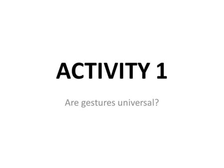 ACTIVITY 1 Are gestures universal?. YOUR INTERPRETATION For each of the displayed gestures, identify your initial reaction by selecting one of the following.