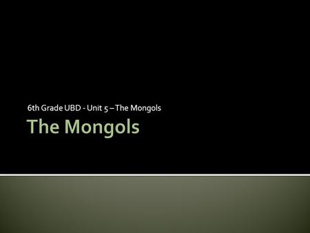 6th Grade UBD - Unit 5 – The Mongols