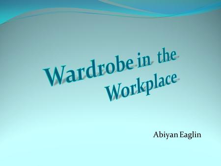 Abiyan Eaglin. What you have on leaves a lasting impression. Stay professional and neat at all times. You are respected and treated by your appearance.