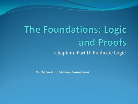 Chapter 1, Part II: Predicate Logic With Question/Answer Animations.