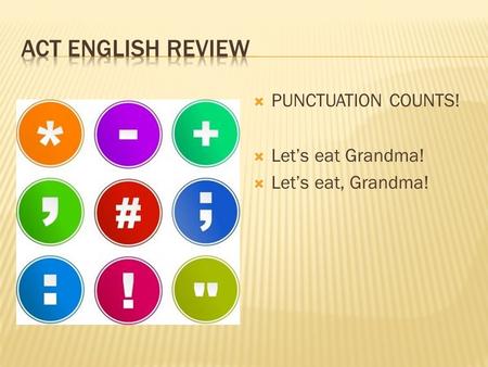  PUNCTUATION COUNTS!  Let’s eat Grandma!  Let’s eat, Grandma!