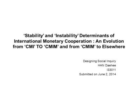 ‘Stability’ and ‘Instability’ Determinants of International Monetary Cooperation : An Evolution from ‘CMI’ TO ‘CMIM’ and from ‘CMIM’ to Elsewhere Designing.