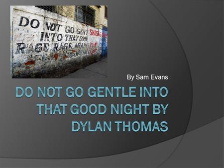 DO NOT GO GENTLE INTO THAT GOOD NIGHT by Dylan Thomas