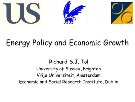 Energy Policy and Economic Growth Richard S.J. Tol University of Sussex, Brighton Vrije Universiteit, Amsterdam Economic and Social Research Institute,