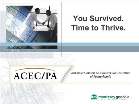 You Survived. Time to Thrive.. Presented by Mark Goodale Principal Morrissey Goodale LLC.