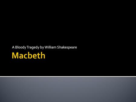 A Bloody Tragedy by William Shakespeare.  Has there ever been a time in your life when someone told you that something improbable would happen and it.