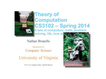 Nathan Brunelle Department of Computer Science University of Virginia www.cs.virginia.edu/~njb2b/theory Theory of Computation CS3102 – Spring 2014 A tale.