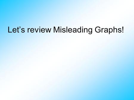 Let’s review Misleading Graphs!. 0 10 20 35 40 60 March April May June July August MONTHS sales Monthly Coffee Sales What causes this graph to be misleading?