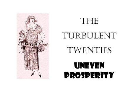 The Turbulent Twenties Uneven Prosperity. Changes to everyday life Cars replace horses. Highways appear all over the U.S. Gas stations, garages, and bill-