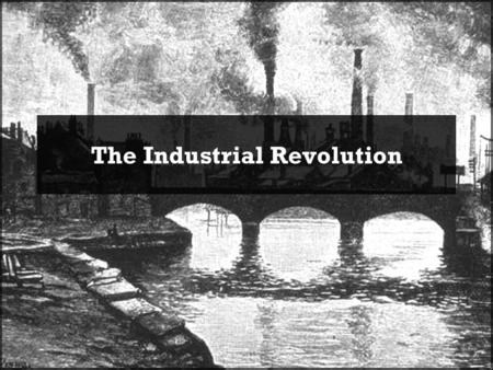 The Industrial Revolution