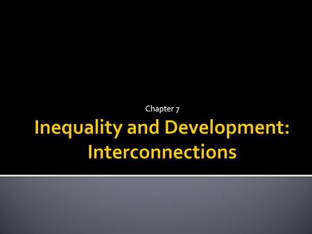 Chapter 7.  Majority of the world’s population has access to very limited resources  With low incomes distributed unequally, consequences for poverty.