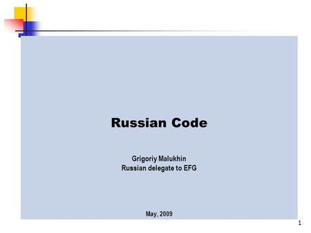 1 Russian Code Grigoriy Malukhin Russian delegate to EFG May, 2009.