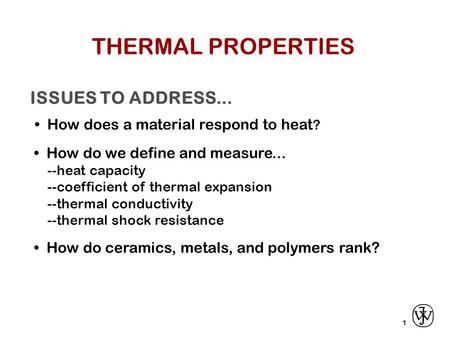 ISSUES TO ADDRESS... How does a material respond to heat ? 1 How do we define and measure... --heat capacity --coefficient of thermal expansion --thermal.