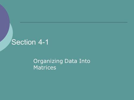 Section 4-1 Organizing Data Into Matrices. AA matrix (plural matrices) is a rectangular array of numbers written within brackets. AA matrix is represented.