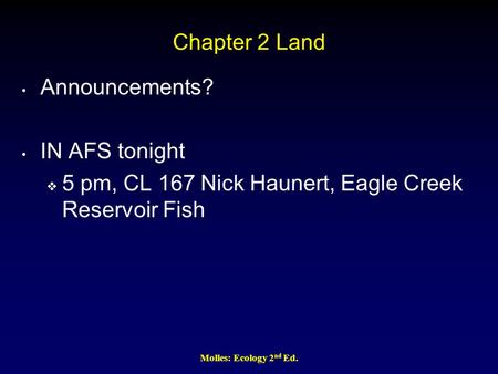 Chapter 2 Land Announcements? IN AFS tonight  5 pm, CL 167 Nick Haunert, Eagle Creek Reservoir Fish Molles: Ecology 2 nd Ed.