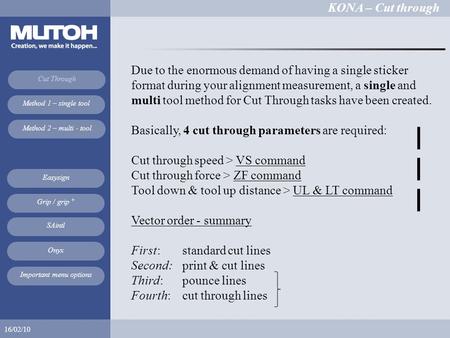 KONA – Cut through 16/02/10 Cut Through Method 1 – single tool Method 2 – multi - tool Easysign SAintl Onyx Grip / grip + Important menu options Due to.