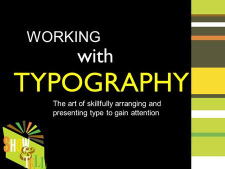 WORKING with TYPOGRAPHY The art of skillfully arranging and presenting type to gain attention.