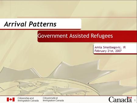 Citizenship and Immigration Canada Citoyenneté et Immigration Canada 1 Government Assisted Refugees Amila Smailbegovic, IR February 21st, 2007 Arrival.