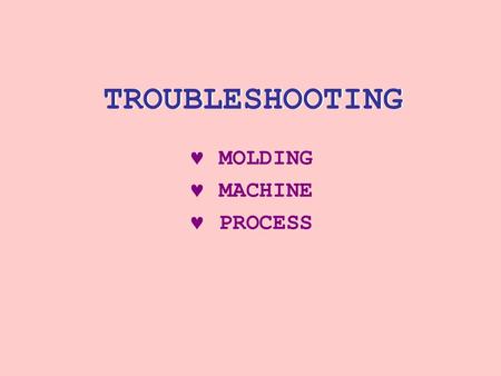 TROUBLESHOOTING MOLDING MACHINE PROCESS.