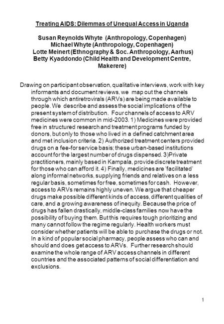 1 Treating AIDS: Dilemmas of Unequal Access in Uganda Susan Reynolds Whyte (Anthropology, Copenhagen) Michael Whyte (Anthropology, Copenhagen) Lotte Meinert.