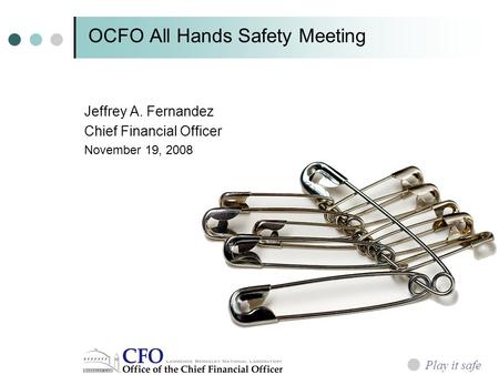 OCFO All Hands Safety Meeting Jeffrey A. Fernandez Chief Financial Officer November 19, 2008 Play it safe.