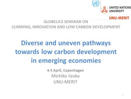 GLOBELICS SEMINAR ON LEARNING, INNOVATION AND LOW CARBON DEVELOPMENT Diverse and uneven pathways towards low carbon development in emerging economies 4-5.