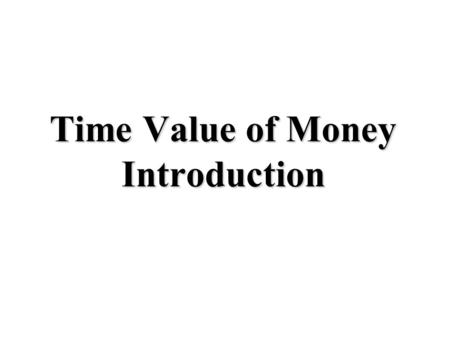 Time Value of Money Introduction. TVM Preferences More vs. Less Sooner vs. Later More Now vs. Less Later Less Now vs. More Later ????