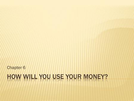 Chapter 6.  Types of Financial Goals  Short-Term Goals Lead to Long-Term Success  Prioritizing Your Goals  Your Goals Affect Others  Your Family.