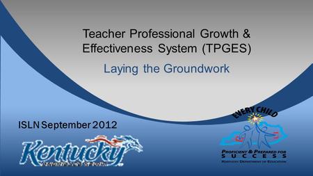 Teacher Professional Growth & Effectiveness System (TPGES) Laying the Groundwork ISLN September 2012.