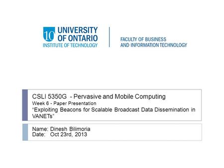 CSLI 5350G - Pervasive and Mobile Computing Week 6 - Paper Presentation “Exploiting Beacons for Scalable Broadcast Data Dissemination in VANETs” Name: