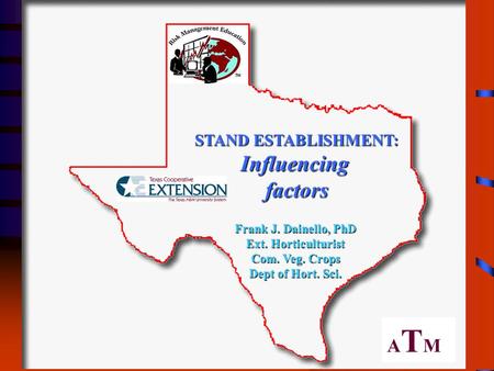 STAND ESTABLISHMENT: Influencingfactors ATMATM Frank J. Dainello, PhD Ext. Horticulturist Com. Veg. Crops Dept of Hort. Sci.